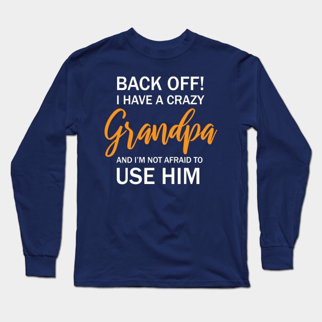 Back Off I Have A Crazy Grandpa And I’m Not Afraid To Use Him Long Sleeve T-Shirt by printalpha-art